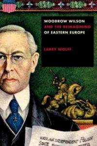 Woodrow Wilson and the Reimagining of Eastern Europe - 2873165107