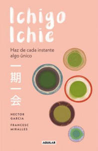 Ichigo-Ichie / Savor Every Moment: The Japanese Art of Ichigo-Ichie: Ichigo-Ichie / The Book of Ichigo Ichie. the Art of Making the Most of Every Mome - 2872348968