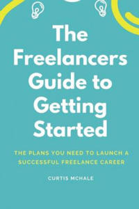 The Freelancer's Guide to Getting Started: The Plans You Need to Launch a Successful Freelance Career - 2869782411