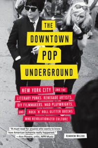 The Downtown Pop Underground: New York City and the Literary Punks, Renegade Artists, DIY Filmmakers, Mad Playwrights, and Rock 'n' Roll Glitter Que - 2877974939