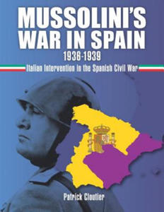 Mussolini's War in Spain 1936-1939: Italian Intervention in the Spanish Civil War - 2877403111