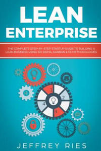 Lean Enterprise: The Complete Step-By-Step Startup Guide to Building a Lean Business Using Six Sigma, Kanban & 5s Methodologies - 2861870757