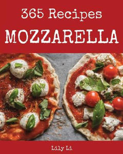 Mozzarella 365: Enjoy 365 Days with Amazing Mozzarella Recipes in Your Own Mozzarella Cookbook! [book 1] - 2868919350