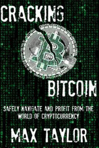 Cracking Bitcoin: Safely Navigate and Profit From the World of Cryptocurrency in 2018 Using Trading, Mining, Investing, and More - 2878435912