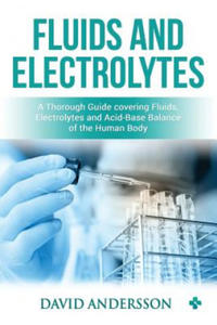 Fluids and Electrolytes: A Thorough Guide covering Fluids, Electrolytes and Acid-Base Balance of the Human Body - 2870496900