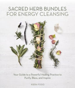 Sacred Herb Bundles for Energy Cleansing: Your Guide to a Powerful Healing Practice to Purify, Bless and Inspire - 2877974912
