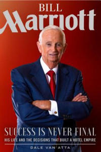 Bill Marriott: Success Is Never Final--His Life and the Decisions That Built a Hotel Empire - 2871016140