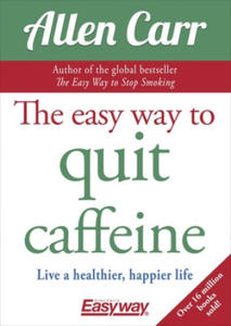 The Easy Way to Quit Caffeine: Live a Healthier, Happier Life - 2873898051