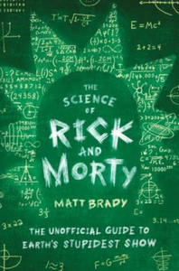 The Science of Rick and Morty: The Unofficial Guide to Earth's Stupidest Show - 2872000612