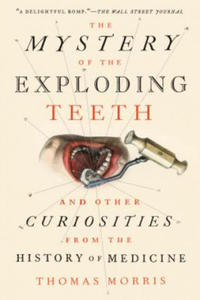 The Mystery of the Exploding Teeth: And Other Curiosities from the History of Medicine - 2862148436