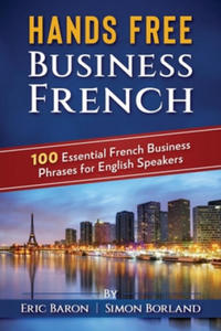 Hands Free Business French: 100 Essential French Business Phrases for English Speakers - 2867150332