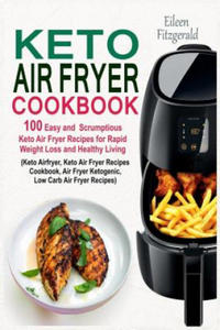 Keto Air Fryer Cookbook: 100 Easy and Scrumptious Keto Air Fryer Recipes for Rapid Weight Loss and Healthy Living (Keto Airfryer, Keto Air Frye - 2866651890