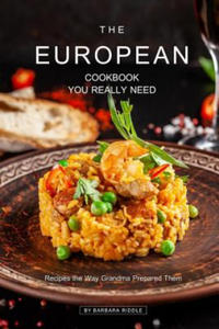 The European Cookbook You Really Need: Recipes the Way Grandma Prepared Them - 2867128922
