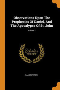 Observations Upon the Prophecies of Daniel, and the Apocalypse of St. John; Volume 1 - 2868919317