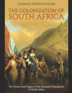 The Colonization of South Africa: The History and Legacy of the European Subjugation of South Africa - 2877500571