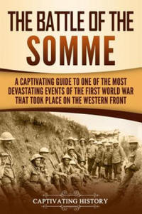 The Battle of the Somme: A Captivating Guide to One of the Most Devastating Events of the First World War That Took Place on the Western Front - 2876021308