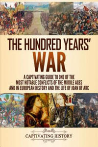 The Hundred Years' War: A Captivating Guide to One of the Most Notable Conflicts of the Middle Ages and in European History and the Life of Jo - 2871700353