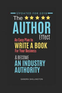 The Author Effect: An Easy Plan to Write a Book For Your Business and Become an Industry Authority: A Complete Beginner's Guide to Self-P - 2867114975