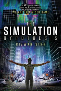 The Simulation Hypothesis: An MIT Computer Scientist Shows Why AI, Quantum Physics and Eastern Mystics All Agree We Are In a Video Game - 2861856651