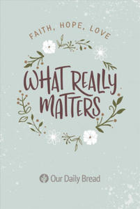 What Really Matters: Faith, Hope, Love: 365 Daily Devotions from Our Daily Bread - 2877870044