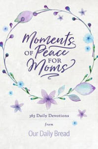 Moments of Peace for Moms: 365 Daily Devotions from Our Daily Bread - 2878800099