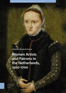 Women Artists and Patrons in the Netherlands, 1500-1700 - 2876461785