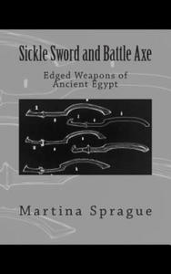 Sickle Sword and Battle Axe: Edged Weapons of Ancient Egypt - 2876844872