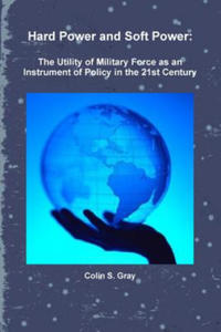 Hard Power and Soft Power: The Utility of Military Force as an Instrument of Policy in the 21st Century - 2868077642