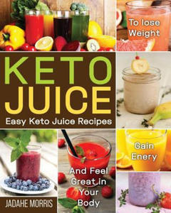 Keto Juice: Easy Keto Juice Recipes to Lose Weight, Gain Enery, and Feel Great in Your Body - 2875139608