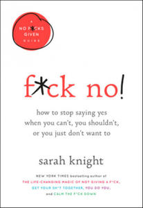 F*ck No!: How to Stop Saying Yes When You Can't, You Shouldn't, or You Just Don't Want to - 2865187626