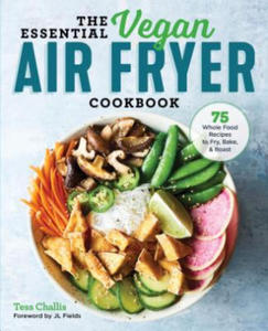 The Essential Vegan Air Fryer Cookbook: 75 Whole Food Recipes to Fry, Bake, and Roast - 2877295626