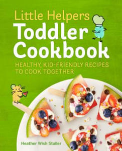 Little Helpers Toddler Cookbook: Healthy, Kid-Friendly Recipes to Cook Together - 2871603647