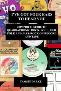 I've Got Four Ears To Hear You - 2019 Price Guide to Quadraphonic Rock, Pop, Soul, R&B, Folk and Jazz-Rock on Record and Tape - 2872520832