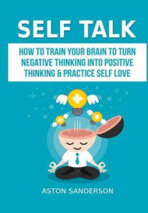 Self Talk: How to Train Your Brain to Turn Negative Thinking into Positive Thinking & Practice Self Love - 2866875199