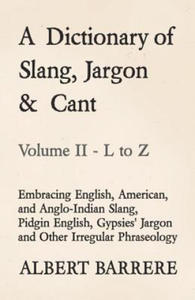 Dictionary of Slang, Jargon & Cant - Embracing English, American, and Anglo-Indian Slang, Pidgin English, Gypsies' Jargon and Other Irregular Phraseol - 2871143006