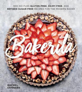 Bakerita: 100+ No-Fuss Gluten-Free, Dairy-Free and Refined Sugar-Free Recipes for the Modern Baker - 2868716796