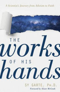 The Works of His Hands: A Scientist's Journey from Atheism to Faith - 2875674479