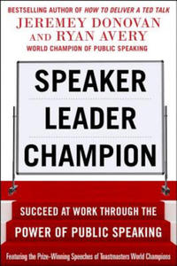 Speaker, Leader, Champion: Succeed at Work Through the Power of Public Speaking, featuring the prize-winning speeches of Toastmasters World Champions - 2866871171