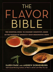 The Flavor Bible : The Essential Guide to Culinary Creativity, Based on the Wisdom of America's Most Imaginative Chefs - 2826639921