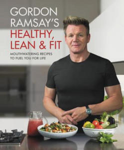 Gordon Ramsay's Healthy, Lean & Fit: Mouthwatering Recipes to Fuel You for Life - 2861876013