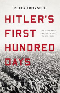 Hitler's First Hundred Days: When Germans Embraced the Third Reich - 2866526069