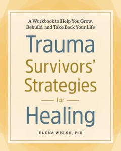Trauma Survivors' Strategies for Healing: A Workbook to Help You Grow, Rebuild, and Take Back Your Life - 2877863898