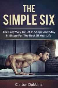 The Simple Six: The Easy Way to Get in Shape and Stay in Shape for the Rest of your Life - 2861888523