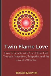 Twin Flame Love: How to Reunite with Your Other Half Through Meditation, Telepathy, and the Law of...