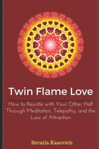 Twin Flame Love: How to Reunite with Your Other Half Through Meditation, Telepathy, and the Law of Attraction - 2867097359