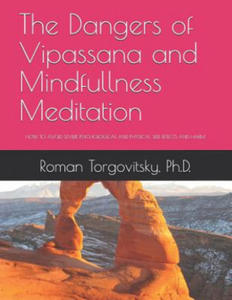 The Dangers of Vipassana and Mindfullness Meditation: How to Avoid Severe Psychological and Physical Side Effects and Harm - 2877500345