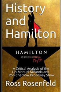 History and Hamilton: Is Lin-Manuel Miranda and Ron Chernow's Hamilton Accurate? A Song by Song Analysis of the History Portrayed in the Bro - 2866647873