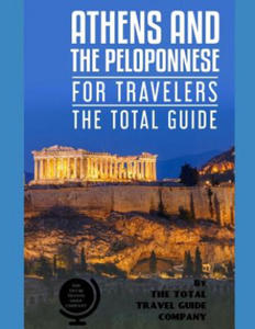 ATHENS AND THE PELOPONNESE FOR TRAVELERS. The total guide: The comprehensive traveling guide for all your traveling needs. by THE TOTAL TRAVEL GUIDE C - 2868722743