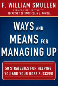 Ways and Means for Managing Up: 50 Strategies for Helping You and Your Boss Succeed - 2867113174