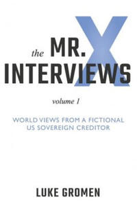 The Mr. X Interviews: Volume 1: World Views from a Fictional Us Sovereign Creditor - 2871513881